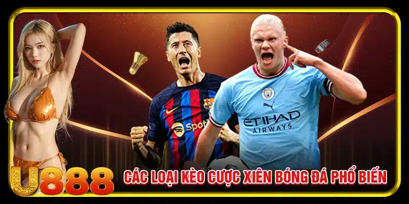 Các dạng kèo cược xiên trong bóng đá được ưa chuộng