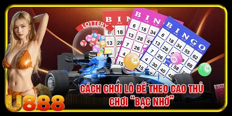 Cách chơi lô đề theo cao thủ chơi “Bạc Nhớ”