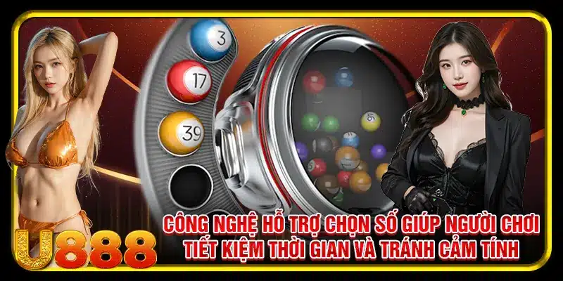 Công nghệ hỗ trợ chọn số giúp người chơi tiết kiệm thời gian và tránh cảm tính