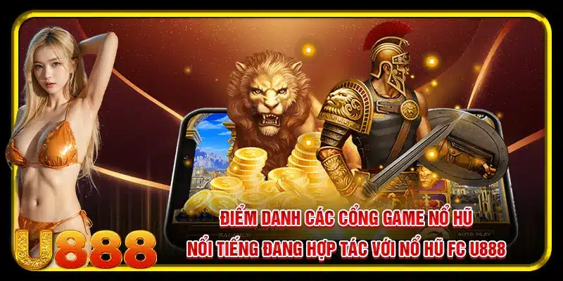 Điểm danh các cổng game nổ hũ nổi tiếng đang hợp tác với nổ hũ FC U888