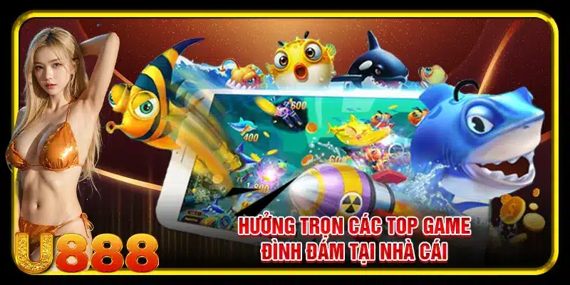 Hưởng trọn các top game đình đám tại nhà cái