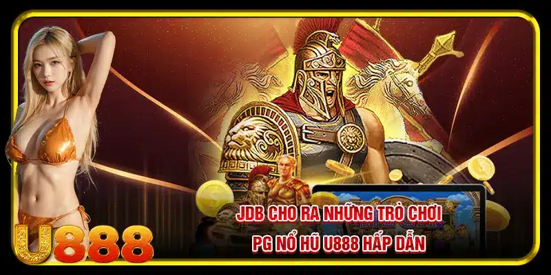 JDB cho ra những trò chơi PG nổ hũ U888 hấp dẫn