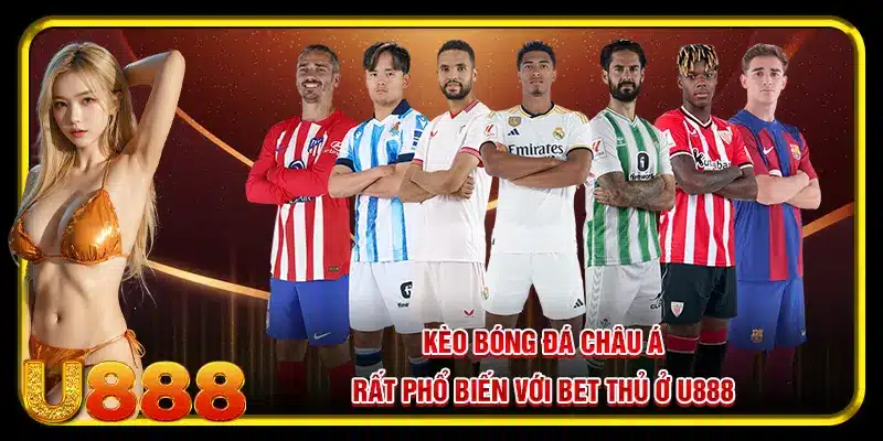 Kèo bóng đá châu Á rất phổ biến với bet thủ ở U888