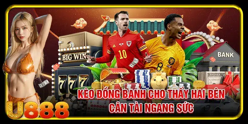 Kèo đồng banh cho thấy hai bên cân tài ngang sức