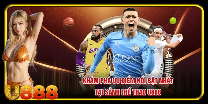 Khám phá ưu điểm nổi bật nhất tại sảnh thể thao U888
