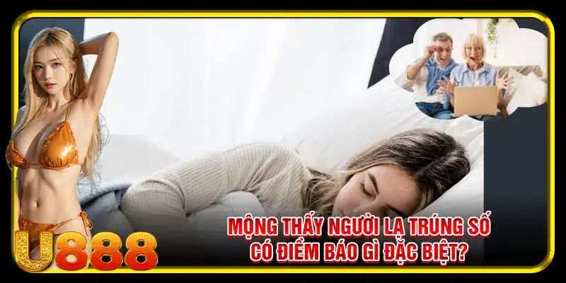 Mộng thấy người lạ trúng số có điềm báo gì đặc biệt?