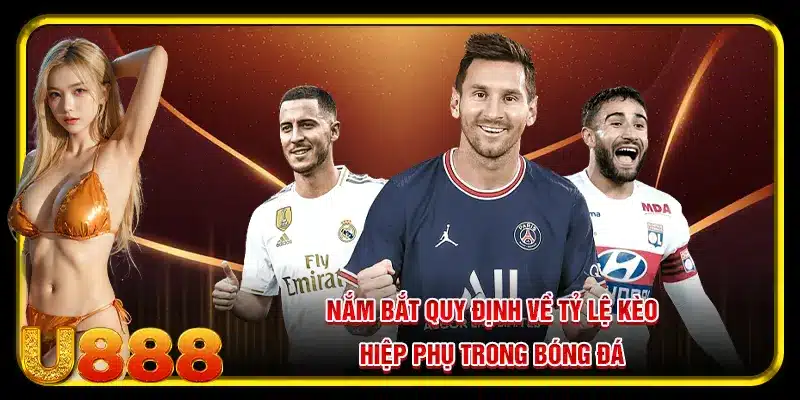 Nắm bắt quy định về tỷ lệ kèo hiệp phụ trong bóng đá