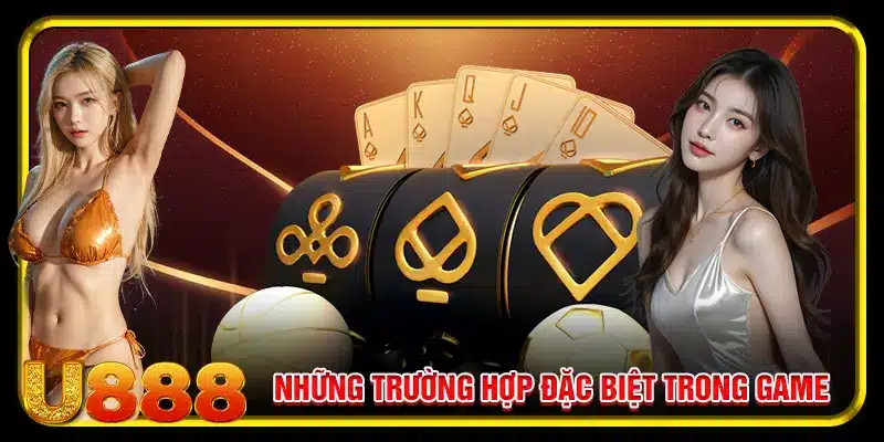 Những trường hợp đặc biệt trong game