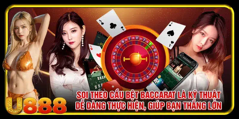 Soi theo cầu bệt baccarat là kỹ thuật dễ dàng thực hiện, giúp bạn thắng lớn