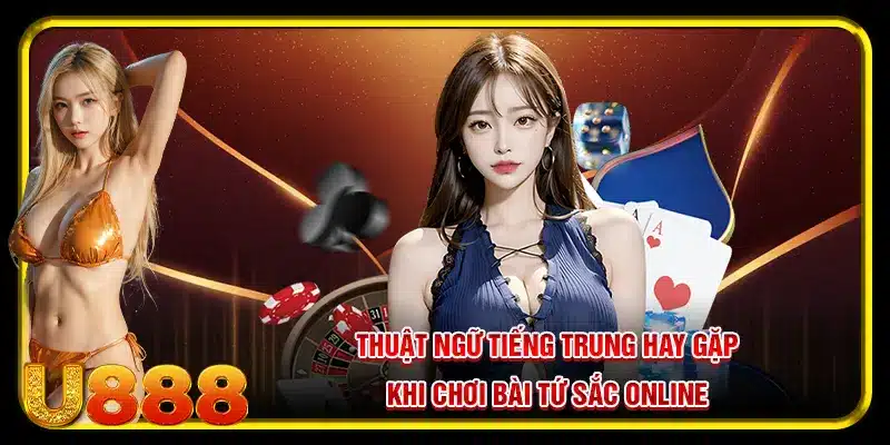 Thuật ngữ tiếng trung hay gặp khi chơi bài tứ sắc online