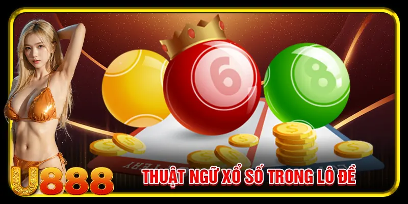 Cùng U888 tìm hiểu thuật ngữ trong xổ số lô đề