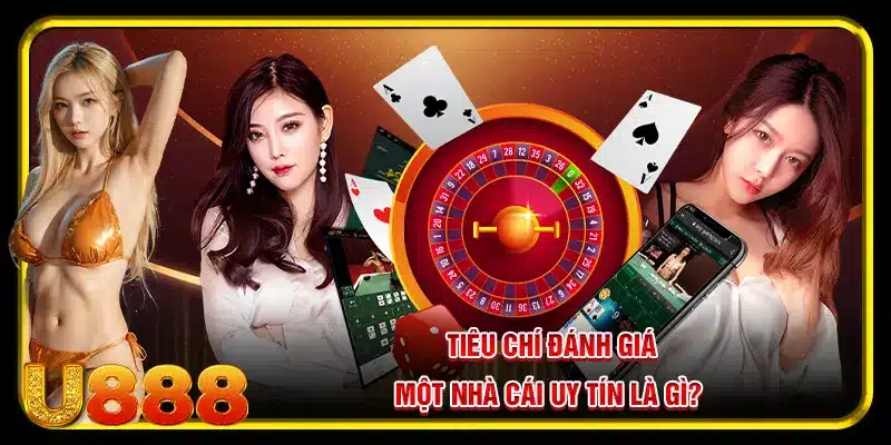 Các tiêu chí để xác định top 10 nhà cái uy tín gồm những gì?