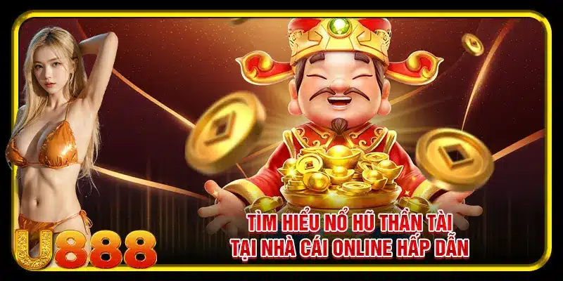 Tìm hiểu nổ hũ thần tài tại nhà cái online hấp dẫn