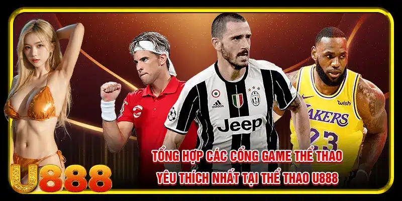 Tổng hợp các cổng game thể thao yêu thích nhất tại thể thao U888