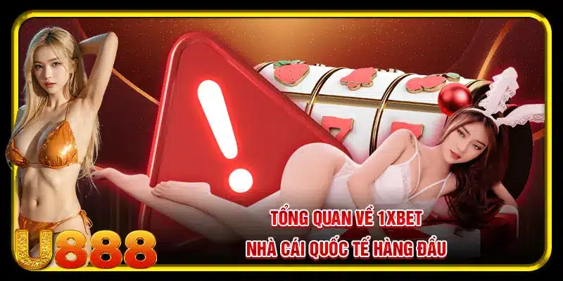 Tổng quan về 1xbet – top 10 nhà cái uy tín quốc tế hàng đầu