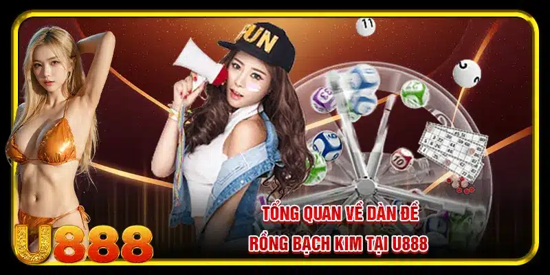 Tổng quan về dàn đề rồng bạch kim tại U888