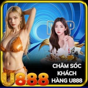 Chăm Sóc Khách Hàng U888 - Tận Tâm Khiến Hội Viên Hài Lòng