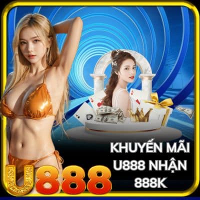 Khuyến mãi U888 nhận 888k - Chương Trình Đổi Thưởng Siêu Hot