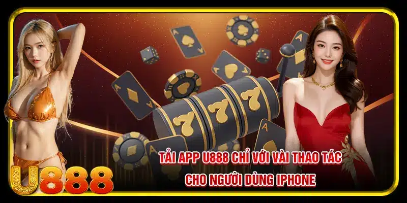 Tải app U888 chỉ với vài thao tác cho người dùng iPhone